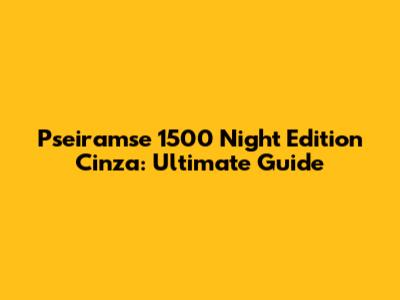 Pseiramse 1500 Night Edition Cinza: Ultimate Guide