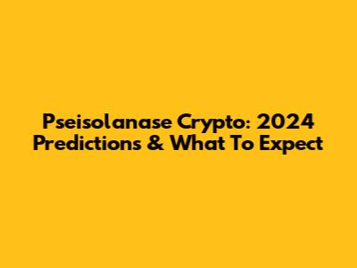Pseisolanase Crypto: 2024 Predictions & What To Expect
