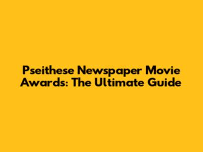 Pseithese Newspaper Movie Awards: The Ultimate Guide