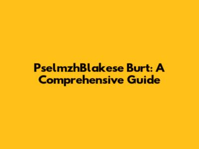 PselmzhBlakese Burt: A Comprehensive Guide