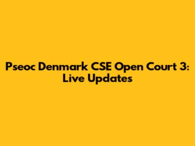 Pseoc Denmark CSE Open Court 3: Live Updates