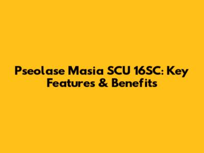 Pseolase Masia SCU 16SC: Key Features & Benefits