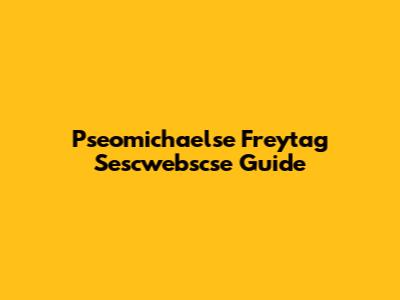 Pseomichaelse Freytag Sescwebscse Guide