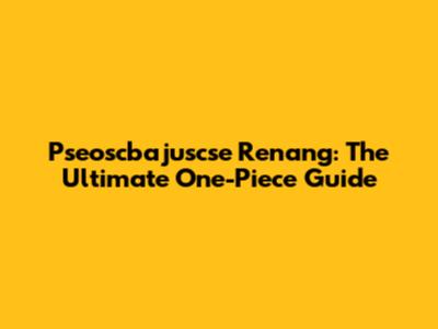Pseoscbajuscse Renang: The Ultimate One-Piece Guide