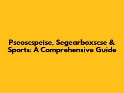 Pseoscspeise, Segearboxscse & Sports: A Comprehensive Guide