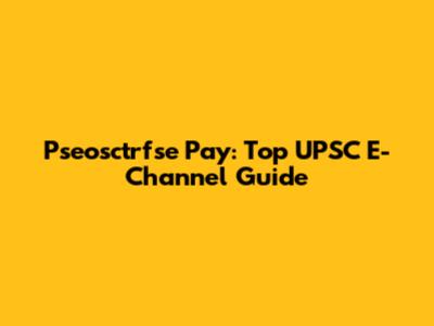 Pseosctrfse Pay: Top UPSC E-Channel Guide
