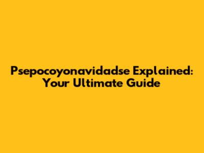 Psepocoyonavidadse Explained: Your Ultimate Guide