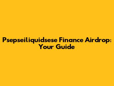 Psepseiliquidsese Finance Airdrop: Your Guide