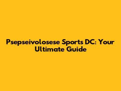 Psepseivolosese Sports DC: Your Ultimate Guide