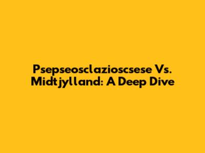 Psepseosclazioscsese Vs. Midtjylland: A Deep Dive