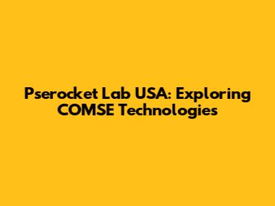 Pserocket Lab USA: Exploring COMSE Technologies