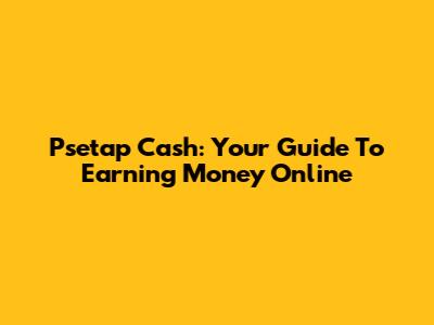 Psetap Cash: Your Guide To Earning Money Online