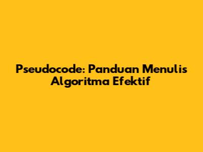 Pseudocode: Panduan Menulis Algoritma Efektif