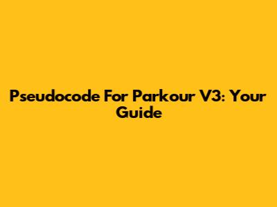 Pseudocode For Parkour V3: Your Guide