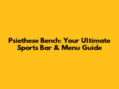 Psiethese Bench: Your Ultimate Sports Bar & Menu Guide