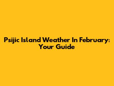 Psijic Island Weather In February: Your Guide