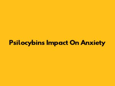Psilocybin's Impact On Anxiety