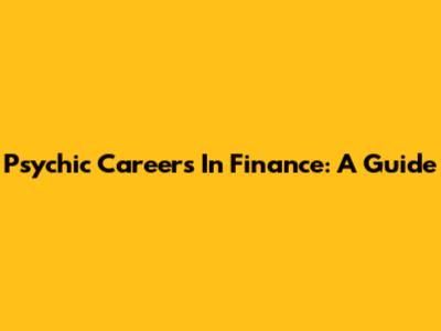 Psychic Careers In Finance: A Guide