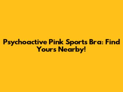 Psychoactive Pink Sports Bra: Find Yours Nearby!