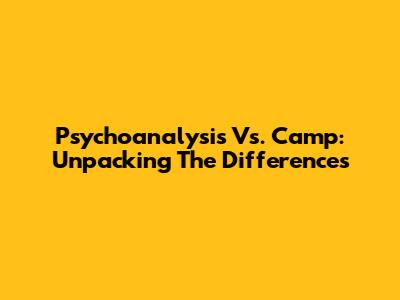 Psychoanalysis Vs. Camp: Unpacking The Differences