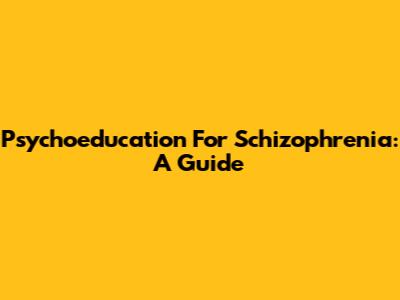 Psychoeducation For Schizophrenia: A Guide