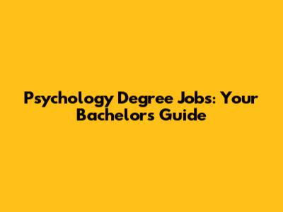 Psychology Degree Jobs: Your Bachelor's Guide