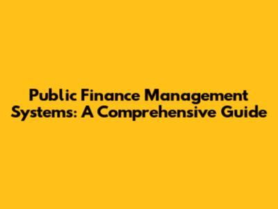 Public Finance Management Systems: A Comprehensive Guide