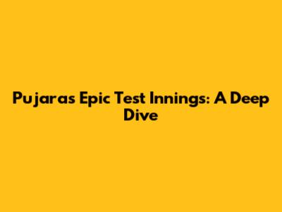Pujara's Epic Test Innings: A Deep Dive