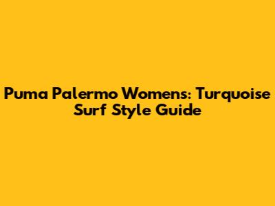 Puma Palermo Women's: Turquoise Surf Style Guide