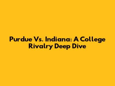 Purdue Vs. Indiana: A College Rivalry Deep Dive