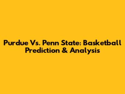 Purdue Vs. Penn State: Basketball Prediction & Analysis