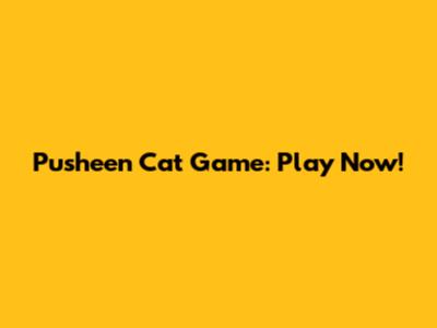 Pusheen Cat Game: Play Now!