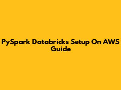 PySpark Databricks Setup On AWS Guide