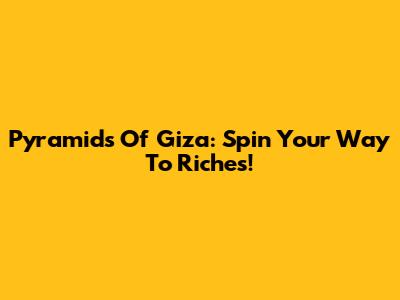 Pyramids Of Giza: Spin Your Way To Riches!