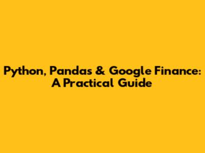 Python, Pandas & Google Finance: A Practical Guide
