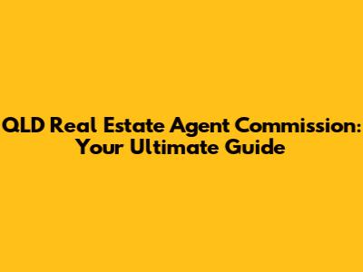 QLD Real Estate Agent Commission: Your Ultimate Guide