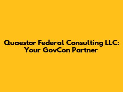 Quaestor Federal Consulting LLC: Your GovCon Partner