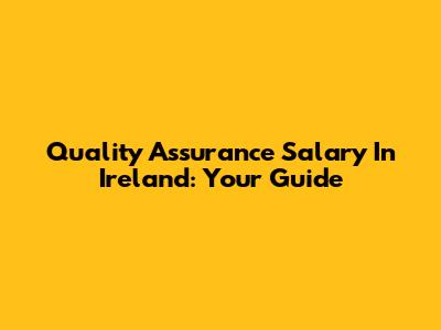 Quality Assurance Salary In Ireland: Your Guide