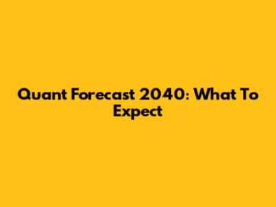 Quant Forecast 2040: What To Expect