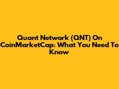 Quant Network (QNT) On CoinMarketCap: What You Need To Know