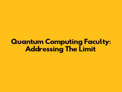Quantum Computing Faculty: Addressing The Limit