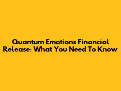 Quantum Emotion's Financial Release: What You Need To Know