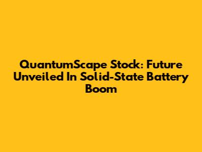 QuantumScape Stock: Future Unveiled In Solid-State Battery Boom