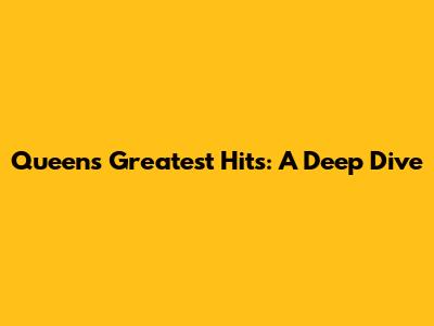 Queen's Greatest Hits: A Deep Dive