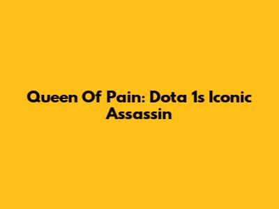Queen Of Pain: Dota 1's Iconic Assassin