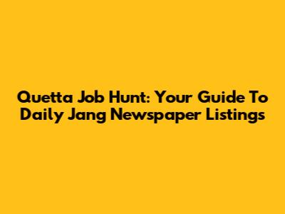 Quetta Job Hunt: Your Guide To Daily Jang Newspaper Listings