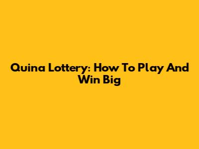 Quina Lottery: How To Play And Win Big