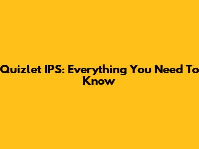 Quizlet IPS: Everything You Need To Know