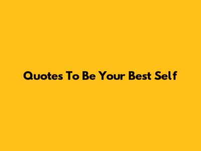 Quotes To Be Your Best Self