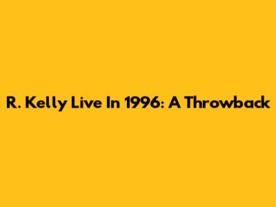 R. Kelly Live In 1996: A Throwback